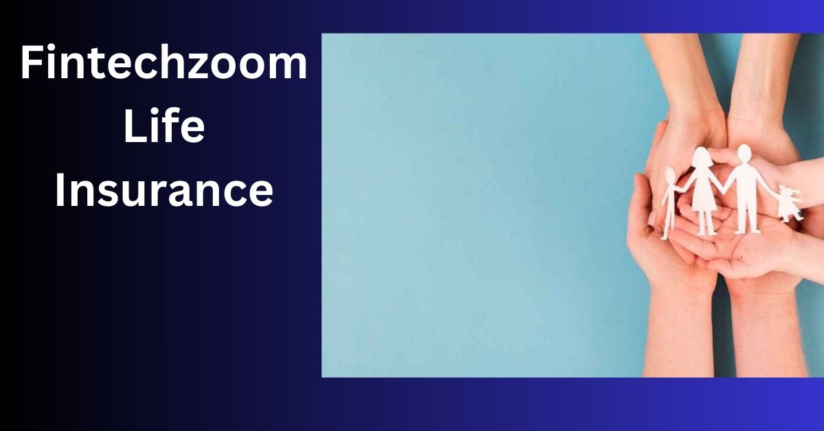 Fintechzoom Life Insurance - Complete Guide For You