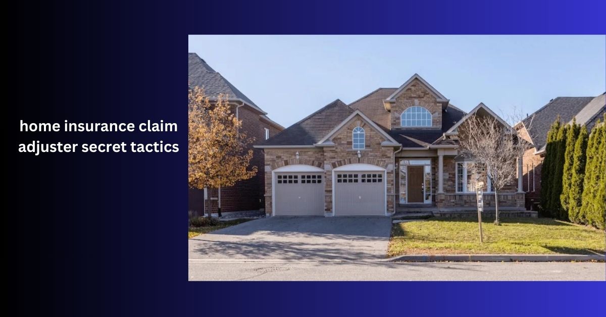 home insurance claim adjuster secret tactics