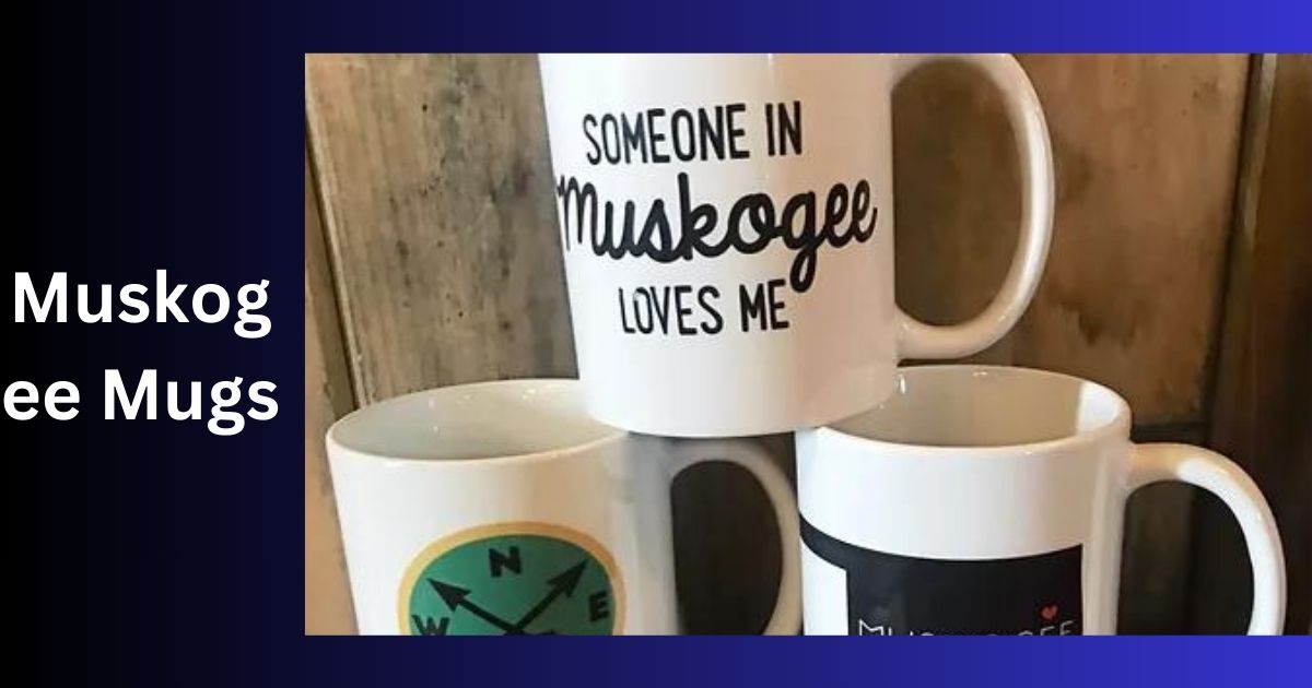 Muskogee Mugs The Detailed Guidebook in 2024!