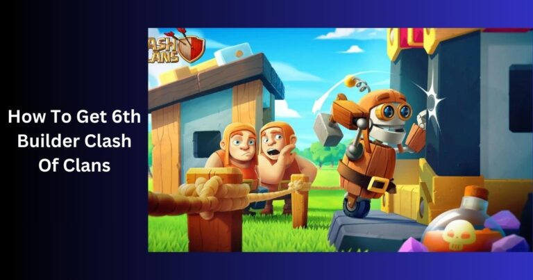 How To Get 6th Builder Clash Of Clans